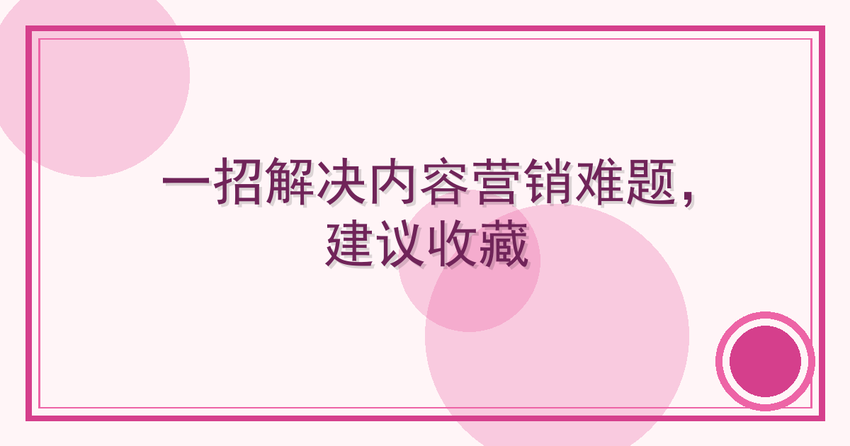 一招解决内容营销难题，建议收藏